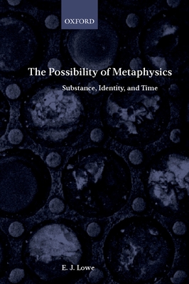 The Possibility of Metaphysics: Substance, Identity, and Time - Lowe, E J