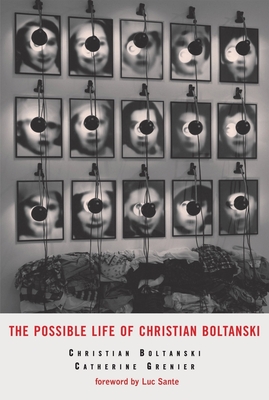 The Possible Life of Christian Boltanski - Boltanski, Christian (Text by), and Grenier, Catherine (Text by), and Sante, Luc (Preface by)