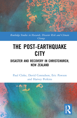 The Post-Earthquake City: Disaster and Recovery in Christchurch, New Zealand - Cloke, Paul, and Conradson, David, and Pawson, Eric