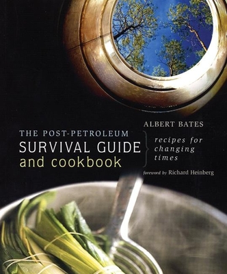 The Post-Petroleum Survival Guide and Cookbook: Recipes for Changing Times - Bates, Albert