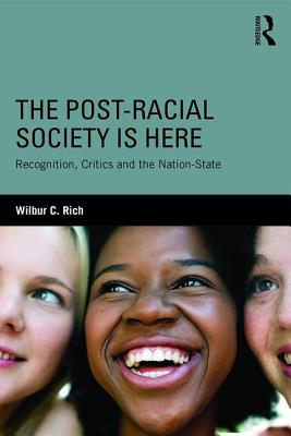The Post-Racial Society is Here: Recognition, Critics and the Nation-State - Rich, Wilbur C.