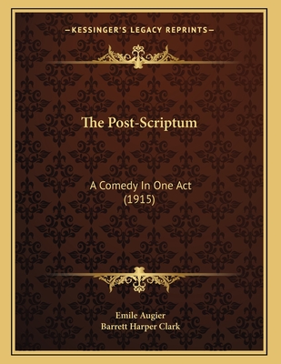 The Post-Scriptum: A Comedy in One Act (1915) - Augier, Emile, and Clark, Barrett Harper (Translated by)