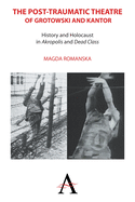 The Post-Traumatic Theatre of Grotowski and Kantor: History and Holocaust in 'Akropolis' and 'Dead Class'