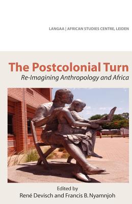 The Postcolonial Turn. Re-Imagining Anthropology and Africa - Devisch, Rene (Editor), and Nyamnjoh, Francis B (Editor)