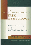 The Postfoundationalist Task of Theology: Wolfhart Pannenberg and the New Theological Rationality