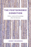 The Postgenomic Condition: Ethics, Justice, and Knowledge After the Genome