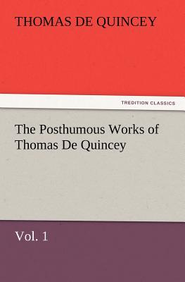 The Posthumous Works of Thomas de Quincey, Vol. 1 - de Quincey, Thomas