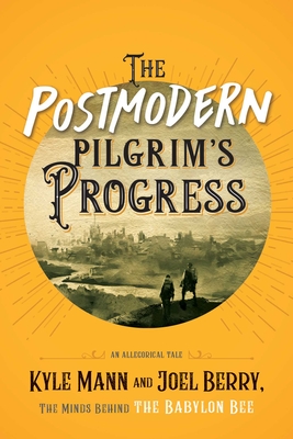 The Postmodern Pilgrim's Progress: An Allegorical Tale - Mann, Kyle, and Berry, Joel