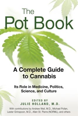 The Pot Book: A Complete Guide to Cannabis: Its Role in Medicine, Politics, Science, and Culture - Holland, Julie, M.D. (Editor)