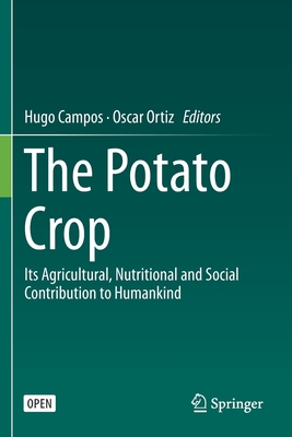 The Potato Crop: Its Agricultural, Nutritional and Social Contribution to Humankind - Campos, Hugo (Editor), and Ortiz, Oscar (Editor)