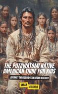 The Potawatomi Native American Tribe For Kids: Journey into Potawatomi Culture