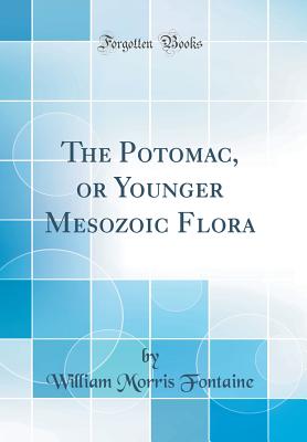 The Potomac, or Younger Mesozoic Flora (Classic Reprint) - Fontaine, William Morris