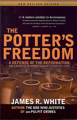 The Potter's Freedom: A Defense of the Reformation and the Rebuttal of Norman Geisler's Chosen But Free - White, James R