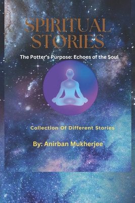 The Potter's Purpose: Echoes of the Soul: Story Book 28 - Collection of different stories - Mukherjee, Anirban