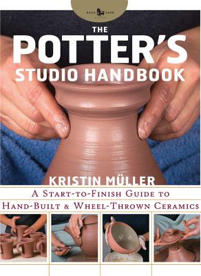 The Potter's Studio Handbook: A Start-To-Finish Guide to Hand-Built and Wheel-Thrown Ceramics Volume 8 - Muller, Kristin