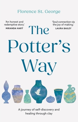The Potter's Way: Heal your mind and unleash your creativity through the power of clay - George, Florence St.