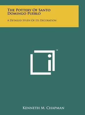 The Pottery Of Santo Domingo Pueblo: A Detailed Study Of Its Decoration - Chapman, Kenneth M