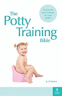 The Potty Training Bible: The Only Impartial Guide to All Your Potty Training Options - for Boys and Girls