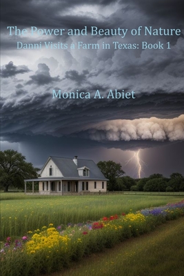 The Power and Beauty of Nature: Danni Visits a Farm in Texas: Book 1 - Abiet, Monica A