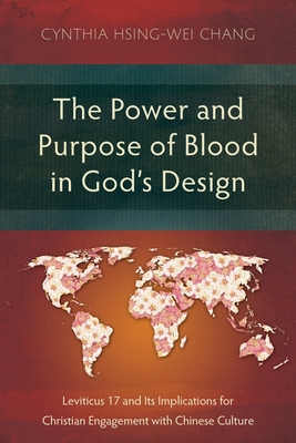 The Power and Purpose of Blood in God's Design: Leviticus 17 and Its Implications for Christian Engagement with Chinese Culture - Chang, Cynthia Hsing-Wei