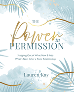 The Power in Permission: Stepping Out of What Now & Into What's Next After a Toxic Relationship