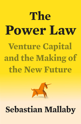 The Power Law: Venture Capital and the Making of the New Future - Mallaby, Sebastian