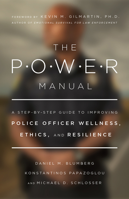 The Power Manual: A Step-By-Step Guide to Improving Police Officer Wellness, Ethics, and Resilience - Blumberg, Daniel, PhD, and Papazoglou, Konstantinos, PhD, and Schlosser, Michael, PhD