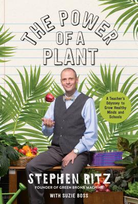 The Power of a Plant: A Teacher's Odyssey to Grow Healthy Minds and Schools - Ritz, Stephen, and Boss, Suzie