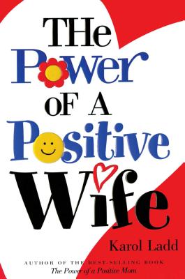 The Power of a Positive Wife - Ladd, Karol