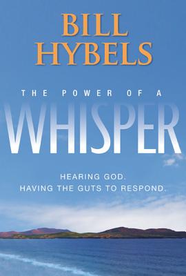 The Power of a Whisper: Hearing God, Having the Guts to Respond - Hybels, Bill