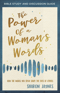 The Power of a Woman's Words Bible Study and Discussion Guide: How the Words You Speak Shape the Lives of Others
