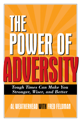 The Power of Adversity: Tough Times Can Make You Stronger, Wiser, and Better - Weatherhead, Al, and Feldman, Fred