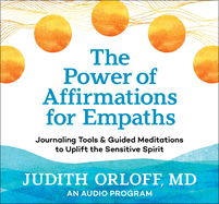 The Power of Affirmations for Empaths: Journaling Tools and Guided Meditations to Uplift the Sensitive Spirit