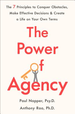 The Power of Agency: The 7 Principles to Conquer Obstacles, Make Effective Decisions, and Create a Life on Your Own Terms - Napper, Paul, Dr., and Rao, Anthony