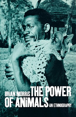 The Power of Animals: An Ethnography - Morris, Brian