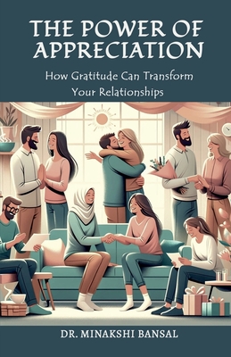 The Power of Appreciation: How Gratitude Can Transform Your Relationships - Dr Minakshi Bansal