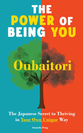 The Power of Being You: Oubaitori. The Japanese Secret to Thriving in Your Own Way. Self Growth Book