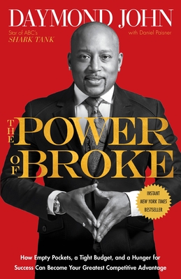 The Power of Broke: How Empty Pockets, a Tight Budget, and a Hunger for Success Can Become Your Greatest Competitive Advantage - John, Daymond, and Paisner, Daniel