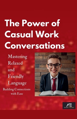 The Power of Casual Work Conversations: Mastering Relaxed and Friendly Language - E-Books, Avon