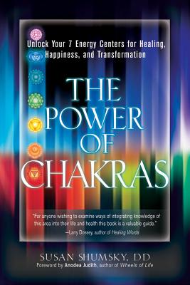 The Power of Chakras: Unlock Your 7 Energy Centers for Healing, Happiness and Transformation - Shumsky, Susan