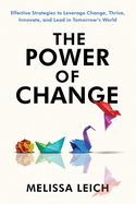 The Power of Change: Effective Strategies to Leverage Change, Thrive, Innovate, and Lead in Tomorrow's World