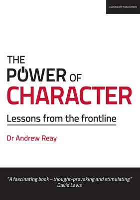 The Power of Character: Lessons from the frontline - Reay, Andrew