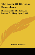 The Power Of Christian Benevolence: Illustrated In The Life And Labors Of Mary Lyon (1858)