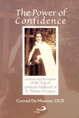 The Power of Confidence: Genesis and Structure of the "Way of Spiritual Childhood" of Saint Therese of Lisieux - De Meester, Conrad, and Coe, Jerome T, and Ahern, Patrick V, Bishop (Editor)