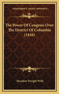 The Power of Congress Over the District of Columbia (1838)