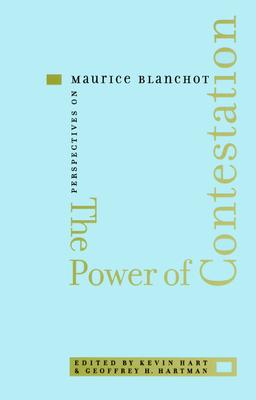 The Power of Contestation: Perspectives on Maurice Blanchot - Hart, Kevin (Editor), and Hartman, Geoffrey H, Professor (Editor)