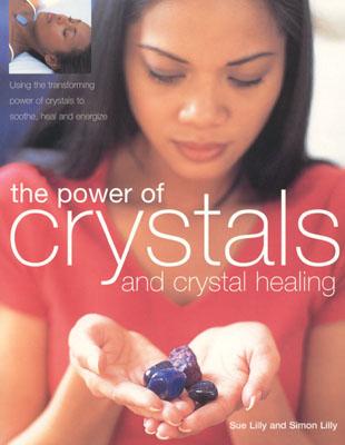 The Power of Crystals & Crystal Healing - Lilly, Simon, and Lilly, Sue, and Lilly, Susan