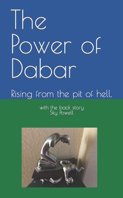 The Power of Dabar: Rising from the pit of hell. - Powell, Eartha Irene B, and Powell, Sky