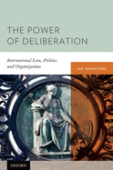 The Power of Deliberation: International Law, Politics and Organizations
