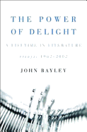 The Power of Delight: A Lifetime in Literature: Essays 1962-2002
